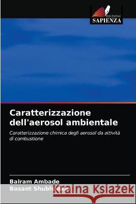 Caratterizzazione dell'aerosol ambientale Balram Ambade, Basant Shubhankar 9786203341829 Edizioni Sapienza - książka