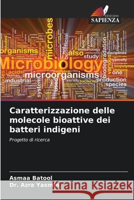 Caratterizzazione delle molecole bioattive dei batteri indigeni Batool, Asmaa, Yasmin, Dr. Azra 9786200722867 Edizioni Sapienza - książka