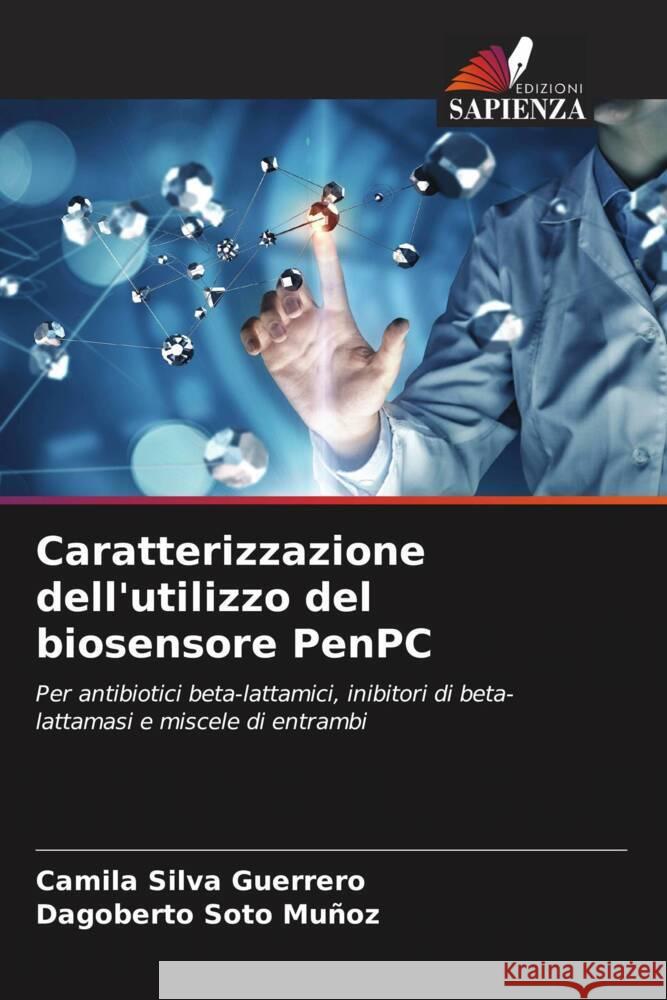 Caratterizzazione dell'utilizzo del biosensore PenPC Silva Guerrero, Camila, Soto Muñoz, Dagoberto 9786206589327 Edizioni Sapienza - książka