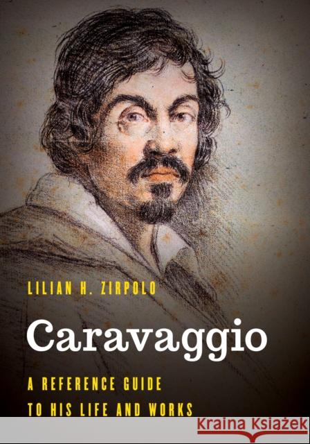 Caravaggio: A Reference Guide to His Life and Works Lilian H. Zirpolo 9781538141786 Rowman & Littlefield Publishers - książka