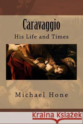 Caravaggio: His Life and Times Michael Hone 9781500822132 Createspace - książka