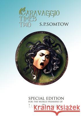 Caravaggio Times Two: Meditations on Light and Dark, Artifice and Truth S. P. Somtow 9781940999043 Diplodocus Press - książka