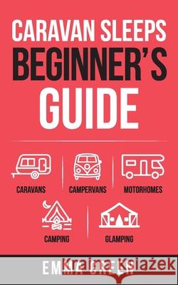 Caravan Sleeps Beginner's Guide: Caravans, Campervans, Motorhomes, Camping and Glamping Emma Green 9781399905343 Caravan Sleeps - książka