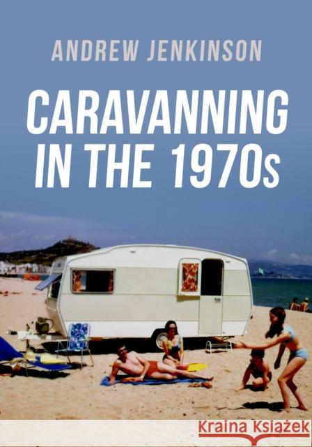 Caravanning in the 1970s Andrew Jenkinson 9781398112094 Amberley Publishing - książka