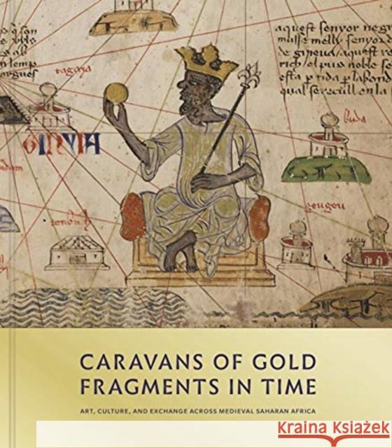 Caravans of Gold, Fragments in Time: Art, Culture, and Exchange across Medieval Saharan Africa Kathleen Bickford Berzock 9780691182681 Princeton University Press - książka