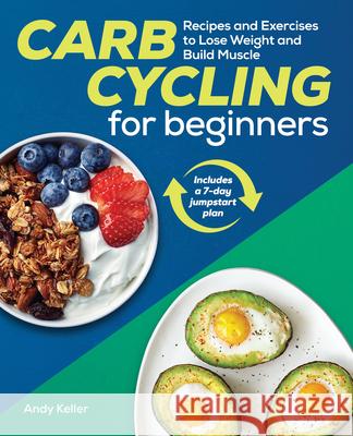 Carb Cycling for Beginners: Recipes and Exercises to Lose Weight and Build Muscle Andy Keller 9781641528979 Rockridge Press - książka
