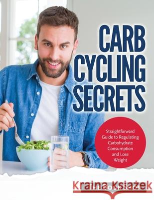 Carb Cycling Secrets: Straightforward Guide to Regulating Carbohydrate Consumption and Lose Weight Anglona's Books 9781803079332 Anglona's Books - książka