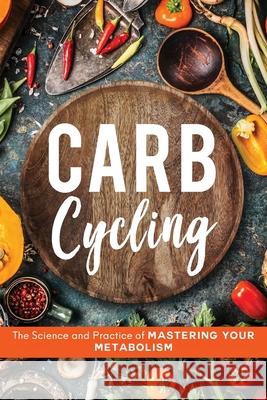 Carb Cycling: The Science and Practice of Mastering Your Metabolism John Carver 9781734697506 Felix Stella LLC - książka