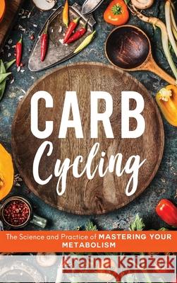 Carb Cycling: The Science and Practice of Mastering Your Metabolism John Carver 9781734697513 Self-Help - książka