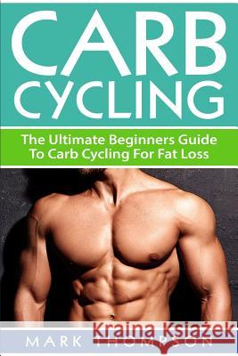 Carb Cycling: The Ultimate Beginners Guide To Carb Cycling For Fat Loss Thompson, M. 9781973822844 Createspace Independent Publishing Platform - książka