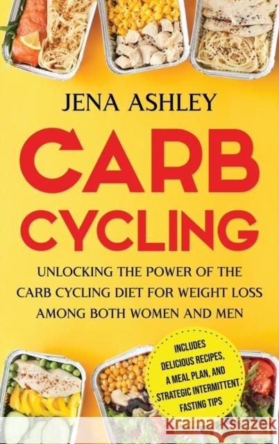 Carb Cycling: Unlocking the Power of the Carb Cycling Diet for Weight Loss Among Both Women and Men Includes Delicious Recipes, a Me Jena Ashley 9781638180838 Primasta - książka
