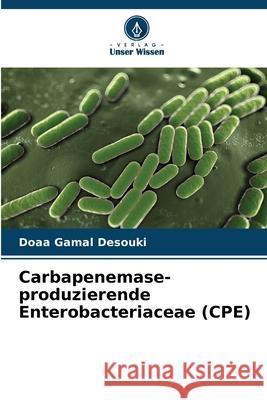 Carbapenemase-produzierende Enterobacteriaceae (CPE) Gamal Desouki, Doaa 9786202325967 Verlag Unser Wissen - książka