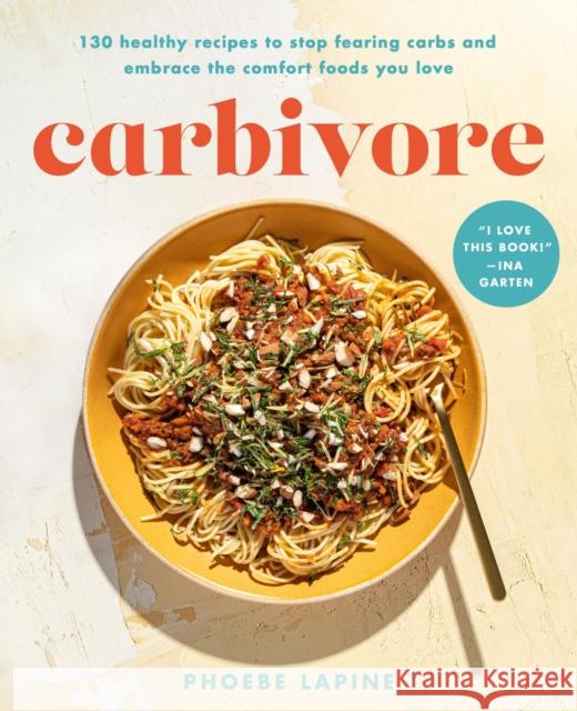 Carbivore: 130 Healthy Recipes to Stop Fearing Carbs and Embrace the Comfort Foods You Love Phoebe Lapine 9780306830907 Hachette Books - książka