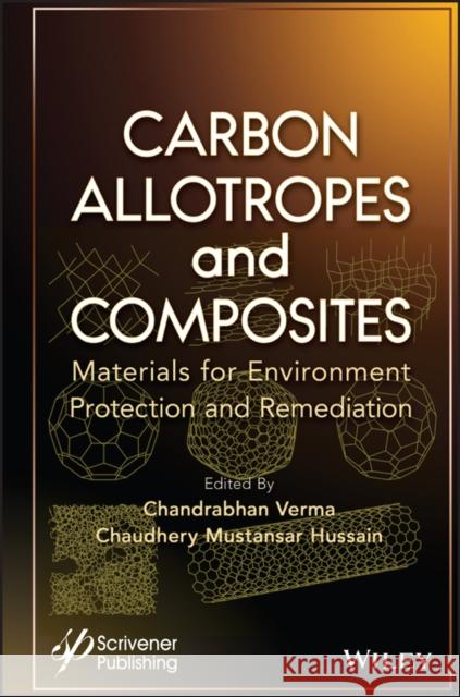 Carbon Allotropes and Composites: Materials for Environment Protection and Remediation Chandrabhan Verma Chaudhery Mustansar Hussain 9781394166503 Wiley-Scrivener - książka