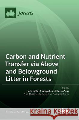 Carbon and Nutrient Transfer via Above and Belowground Litter in Forests Fuzhong Wu Zhenfeng Xu Wanqin Yang 9783036565019 Mdpi AG - książka