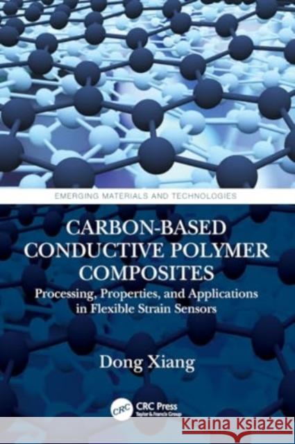 Carbon-Based Conductive Polymer Composites: Processing, Properties, and Applications in Flexible Strain Sensors Dong Xiang 9781032111599 CRC Press - książka