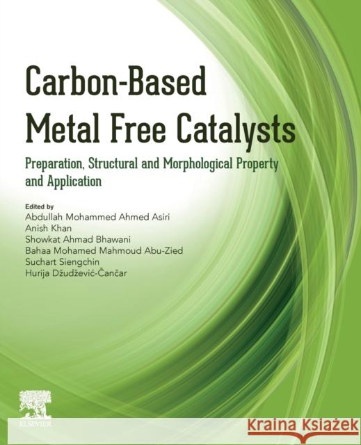 Carbon-Based Metal Free Catalysts: Preparation, Structural and Morphological Property and Application Abdullah Mohammed Ahmed Asiri Anish Khan Showkat Ahmad Bhawani 9780323885157 Elsevier - książka