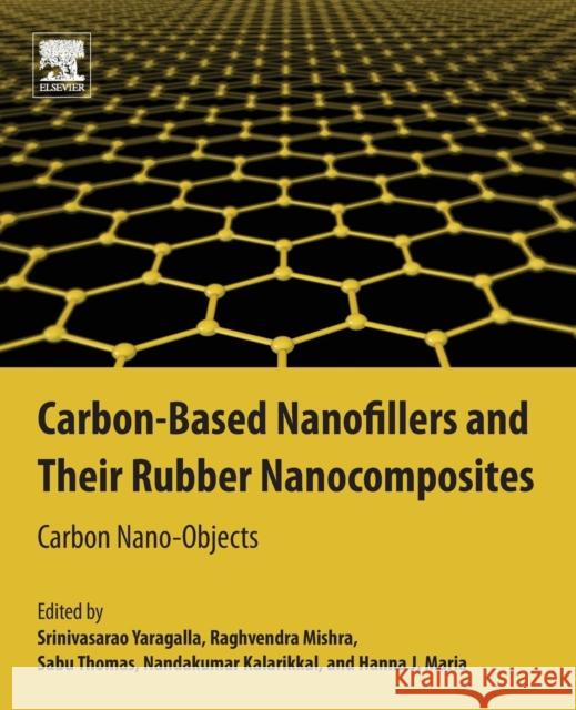 Carbon-Based Nanofillers and Their Rubber Nanocomposites: Carbon Nano-Objects Srinivasarao Yaragalla Sabu Thomas Nandakumar Kalarikkal 9780128132487 Elsevier - książka