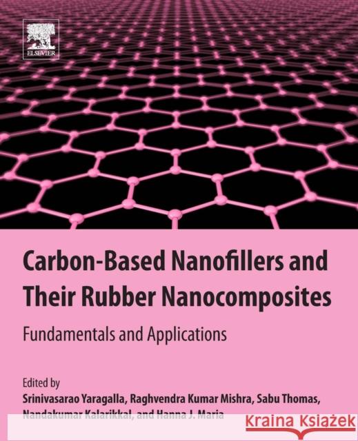 Carbon-Based Nanofillers and Their Rubber Nanocomposites: Fundamentals and Applications Srinivasarao Yaragalla Sabu Thomas Nandakumar Kalarikkal 9780128173428 Elsevier - książka