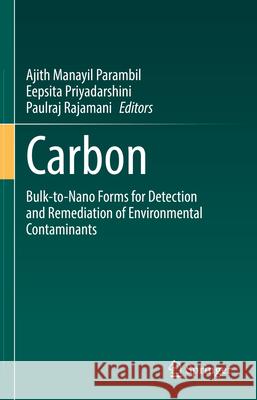 Carbon: Bulk-To-Nano Forms for Detection and Remediation of Environmental Contaminants Ajith Manayil Parambil Eepsita Priyadarshini Paulraj Rajamani 9783031906121 Springer - książka