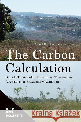 Carbon Calculation: Global Climate Policy, Forests, and Transnational Governance in Brazil and Mozambique Raquel Rodrigues Machaqueiro 9780816546633 University of Arizona Press - książka