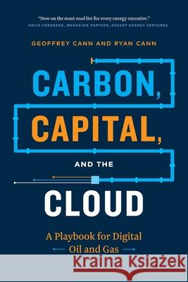 Carbon, Capital, and the Cloud: A Playbook for Digital Oil and Gas Geoffrey Cann, Ryan Cann 9781774582237 Madcann Press - książka