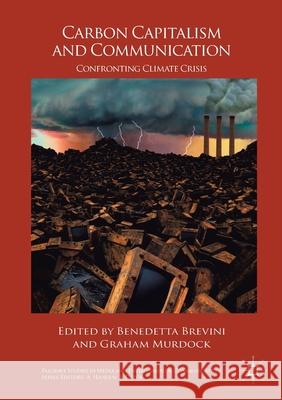 Carbon Capitalism and Communication: Confronting Climate Crisis Brevini, Benedetta 9783319578750 Palgrave MacMillan - książka