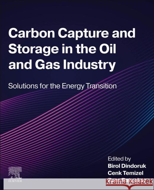 Carbon Capture and Storage in the Oil and Gas Industry: Solutions for the Energy Transition Birol Dindoruk Cenk Temizel Ram Ratnakar 9780443157615 Elsevier Science - książka