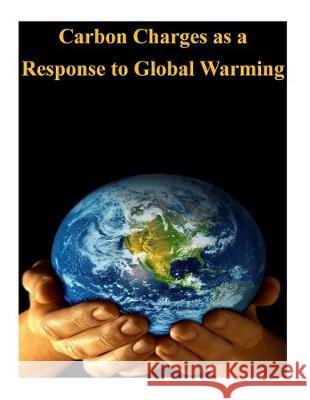 Carbon Charges as a Response to Global Warming Congressional Budget Office              Penny Hill Press Inc 9781523489244 Createspace Independent Publishing Platform - książka