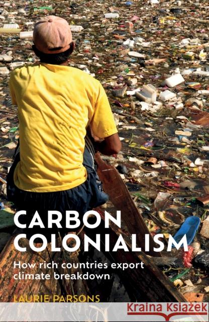 Carbon Colonialism: How Rich Countries Export Climate Breakdown Parsons, Laurie 9781526169181 Manchester University Press - książka