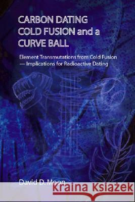 Carbon Dating, Cold Fusion, and a Curve Ball Moon, David D. 9781412018630 Trafford Publishing - książka