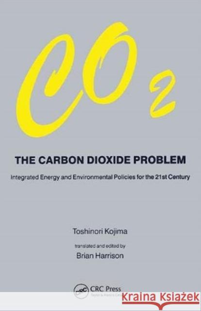 Carbon Dioxide Problem: Integrated Energy and Environmental Policies for the 21st Century Toshinori Kojima 9780367455750 CRC Press - książka
