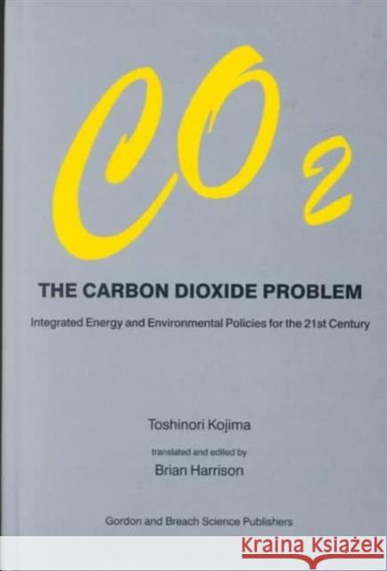 Carbon Dioxide Problem: Integrated Energy and Environmental Policies for the 21st Century Kojima, Toshinori 9789056991272 Taylor & Francis - książka