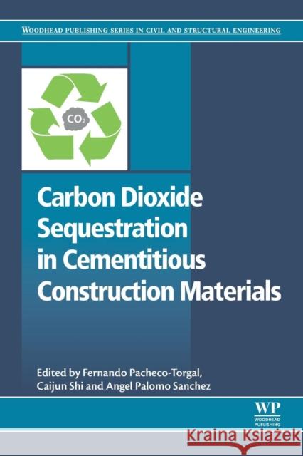 Carbon Dioxide Sequestration in Cementitious Construction Materials Fernando Pacheco-Torgal Caijun Shi Angel Palomo 9780081024447 Woodhead Publishing - książka