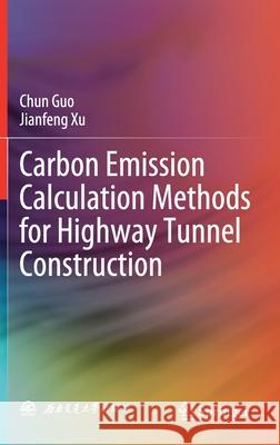 Carbon Emission Calculation Methods for Highway Tunnel Construction Chun Guo Jianfeng Xu 9789811653070 Springer - książka