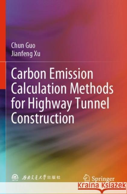 Carbon Emission Calculation Methods for Highway Tunnel Construction Chun Guo, Jianfeng Xu 9789811653100 Springer Nature Singapore - książka