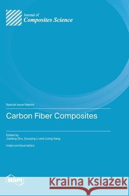 Carbon Fiber Composites Jiadeng Zhu Guoqing Li Lixing Kang 9783725810635 Mdpi AG - książka