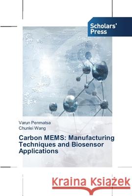 Carbon MEMS: Manufacturing Techniques and Biosensor Applications Varun Penmatsa Chunlei Wang 9783639519259 Scholars' Press - książka