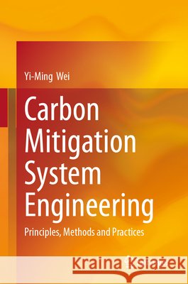 Carbon Mitigation System Engineering: Principles, Methods and Practices Yi-Ming Wei 9789819503704 Springer - książka