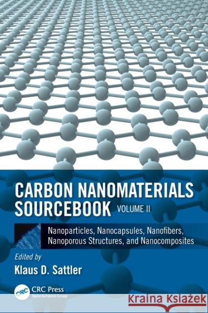 Carbon Nanomaterials Sourcebook: Nanoparticles, Nanocapsules, Nanofibers, Nanoporous Structures, and Nanocomposites, Volume II Klaus D. Sattler 9781482252705 CRC Press - książka