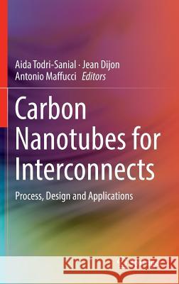 Carbon Nanotubes for Interconnects: Process, Design and Applications Todri-Sanial, Aida 9783319297446 Springer - książka