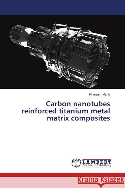 Carbon nanotubes reinforced titanium metal matrix composites Munir, Khurram 9783659947087 LAP Lambert Academic Publishing - książka