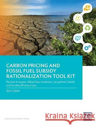 Carbon Pricing and Fossil Fuel Subsidy Rationalization Tool Kit Rachael Jonassen, Mikael Skou Andersen, Jacqueline Cottrell 9789292702182 Asian Development Bank - książka