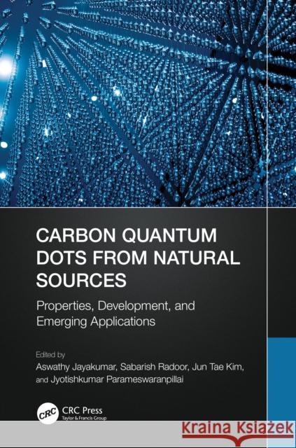 Carbon Quantum Dots from Natural Sources: Properties, Development, and Emerging Applications Aswathy Jayakumar Sabarish Radoor Jun Tae Kim 9781032569581 Taylor & Francis Ltd - książka