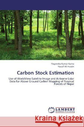 Carbon Stock Estimation : Use of WorldView Satellite Image and Airborne Lidar Data for Above Ground Carbon Mapping of Tropical Forests of Nepal Karna, Yogendra Kumar; Hussin, Yousif Ali 9783659212321 LAP Lambert Academic Publishing - książka