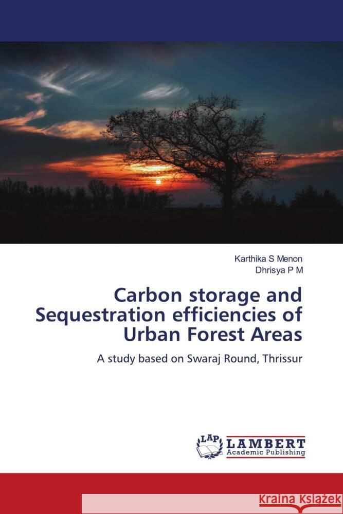 Carbon storage and Sequestration efficiencies of Urban Forest Areas S Menon, Karthika, P M, Dhrisya 9786205492369 LAP Lambert Academic Publishing - książka