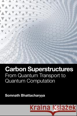 Carbon Superstructures: From Quantum Transport to Quantum Computation Somnath (University of the Witwatersrand, South Africa) Bhattacharyya 9781032327266 CRC Press - książka