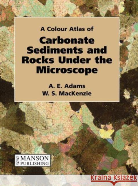 Carbonate Sediments and Rocks Under the Microscope : A Colour Atlas Anthony Adams 9781874545842 MANSON PUBLISHING LTD - książka