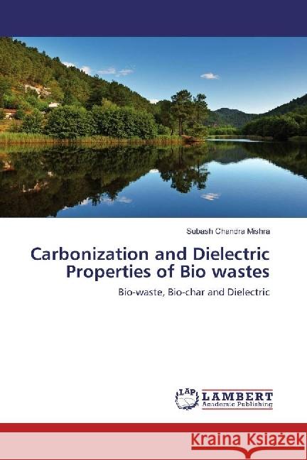 Carbonization and Dielectric Properties of Bio wastes : Bio-waste, Bio-char and Dielectric Mishra, Subash Chandra 9786202079068 LAP Lambert Academic Publishing - książka