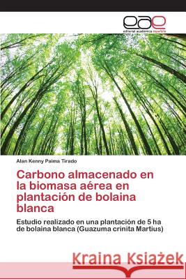 Carbono almacenado en la biomasa aérea en plantación de bolaina blanca Paima Tirado Alan Kenny 9783659096815 Editorial Academica Espanola - książka